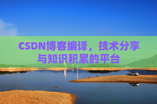 CSDN博客编译，技术分享与知识积累的平台
